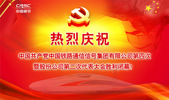 中国通号集团公司第四次暨股份公司第二次党代会胜利闭幕